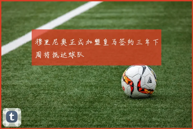 穆里尼奥正式加盟皇马签约三年下周将抵达球队