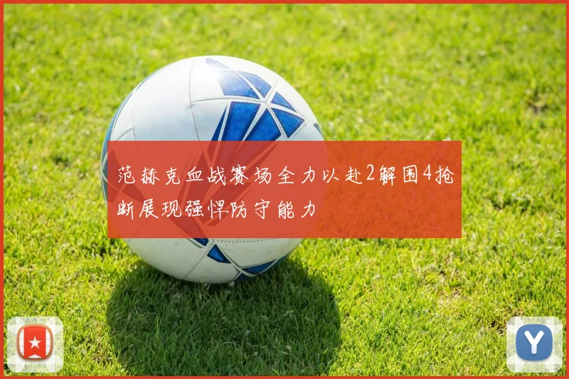 范赫克血战赛场全力以赴2解围4抢断展现强悍防守能力